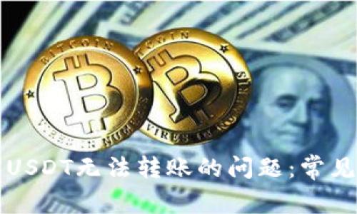 解决自己钱包中USDT无法转账的问题：常见原因和解决方案